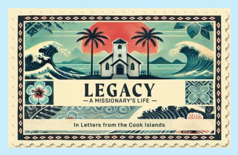 ​“Legacy – A Missionary’s Life – Letters from the Cook Islands” book